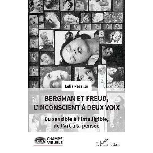 Bergman Et Freud, L'inconscient À Deux Voix - Du Sensible À L'intelligible, De L'art À La Pensée