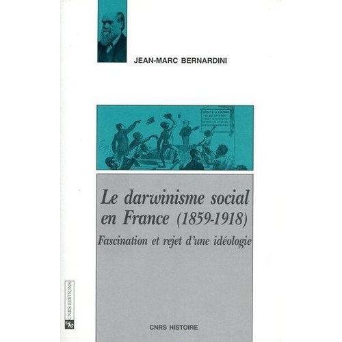 Le Darwinisme Social En France, 1859-1918 - Fascination Et Rejet D'une Idéologie