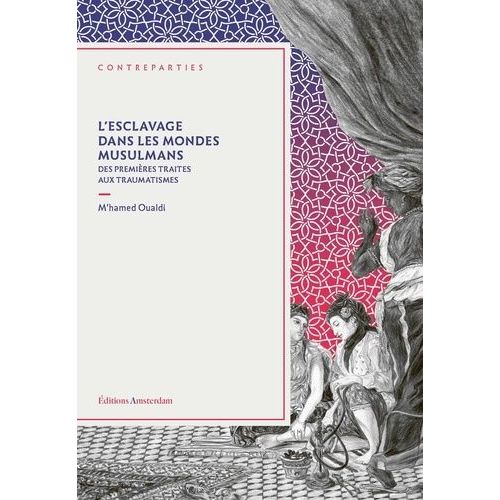 L'esclavage Dans Les Mondes Musulmans - Des Premières Traites Aux Traumatismes