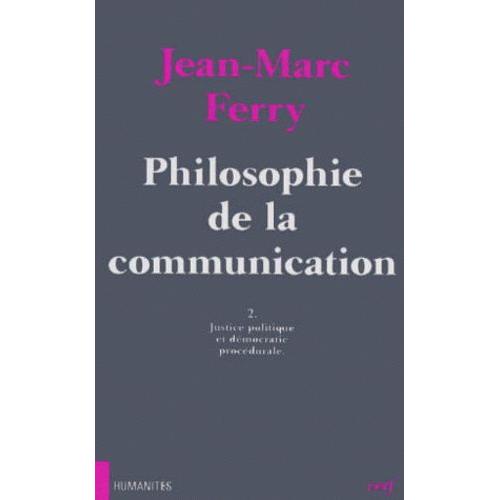 Philosophie De La Communication - Tome 2, Justice Politique Et Démocratie Procédurale