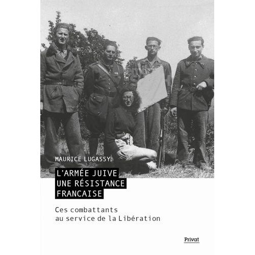 L'armée Juive, Une Résistance Française - Ces Combattants Au Service De La Libération
