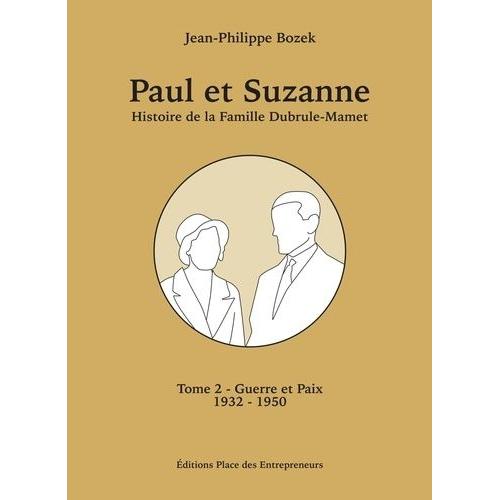 Paul Et Suzanne Tome 2 - Guerre Et Paix - Histoire De La Famille Dubrule-Mamet De 1932 À 1950