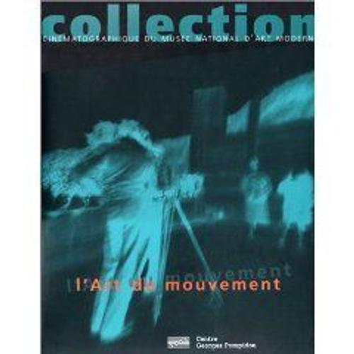 L'art Du Mouvement - Le Cinéma D'artiste Dans Les Collections Du Musée National D'art Moderne, 1916-1996, Edition 1997