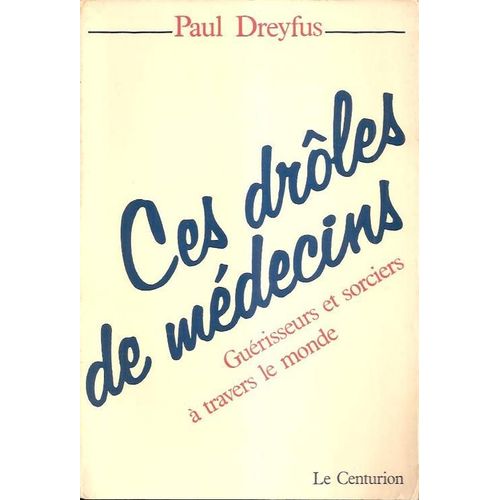 Ces Drôles De Médecins - Guérisseurs Et Sorciers À Travers Le Monde