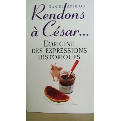 Rendons À César¿ - L'origine Des Expressions Historiques, De Damoclès À Artaban¿