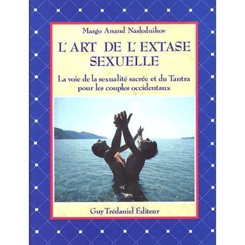 L'art De L'extase Sexuelle - La Voie De La Sexualité Sacrée Et Du Tantra Pour Les Couples Occidentaux