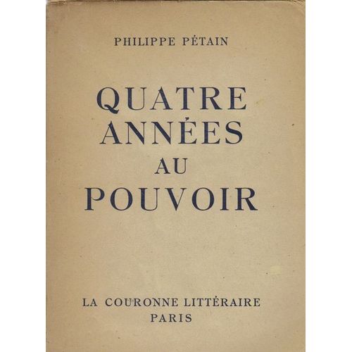 Quatre Annees Au Pouvoir. Avec Un Avertissement De J. Isorni Et Une Bibliographie Des Oeuvres Du Maréchal. P., La Couronne Littéraire, 1949;
