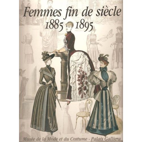 Femmes Fin De Siècle, 1885 - 1895 ( Musée De La Mode Et Du Costume - Palais Galliera )