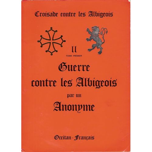 Croisade Contre Les Albigeois, Ii, Tome Premier, Guerre Contre Les Albigeois Par Un Anonyme, Occitan-Français Croisade Contre Les Albigeois, Ii, Tome Premier, Guerre Contre Les Albigeois Par...