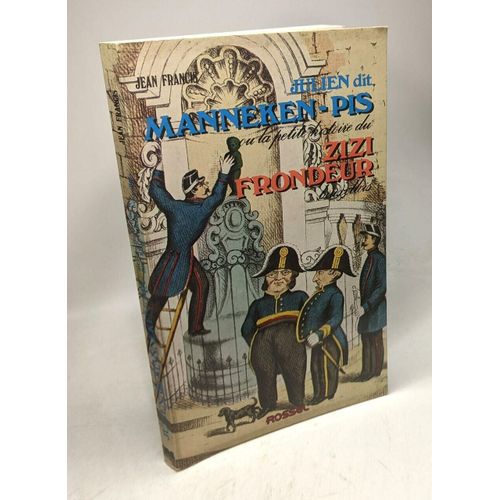 Julien Dit Manneken-Pis Ou La Petite Histoire Du Zizi Frondeur Bruxellois - Illustré De 50 Gravures
