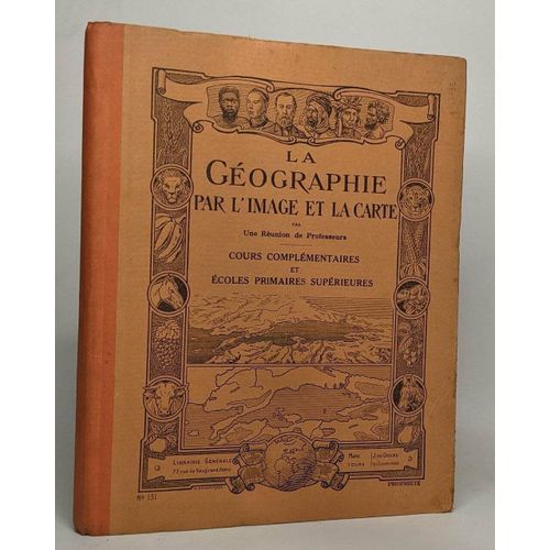 La Géographie Par L'image Et La Carte - Cours Complémentaires Et Écoles Primaires Supérieures