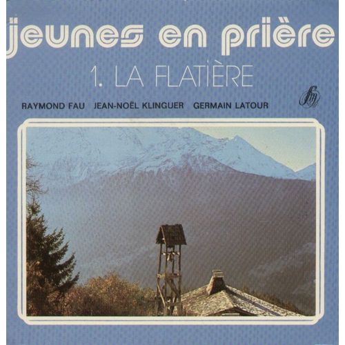Jeunes En Prière 1- La Flatière - Laisse-Nous Chanter Avec Toi, O Toi Qui Es Chez Toi, Dieu C'est Toi Dieu / Toi Tu Es Tout Seigneur, Sainte Marie Prie Pour Nous...