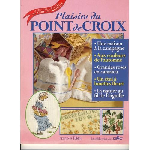 Les Plaisirs Du Point De Croix Hors-Série N° 0000 : -Une Maison A La Campagne -Aux Couleurs De L'automne -Grandes Roses - Un Etui A Lunettes Fleuri -La Nature