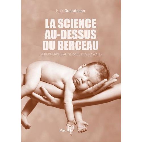 La Science Au-Dessus Du Berceau - La Recherche Au Service Des 0 À 6 Ans