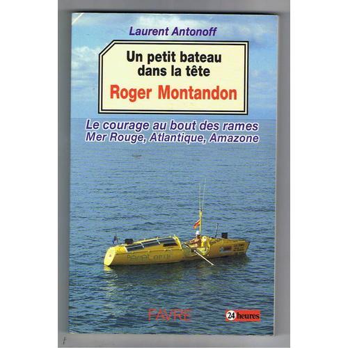 Roger Montandon Un Petit Bateau Dans La Tete, Le Courage Au Bout Des Rames Mer Rouge, Atlantique, Amazone