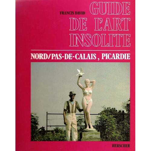 Guide De L'art Insolite Tome 1 - Nord-Pas-De-Calais, Picardie