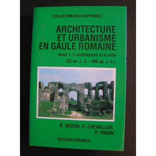 Architecture Et Urbanisme En Gaule Romaine - Tome 1, L'architecture Et La Ville