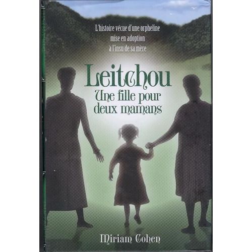 Leitchou, Une Fille Pour Deux Mamans: Histoire Vécue D'une Orpheline Mise En Adoption À L'insu De Sa Mère.