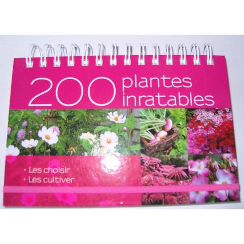 200 Plantes Inratables - Les Choisir, Les Cultiver, Les Réussir