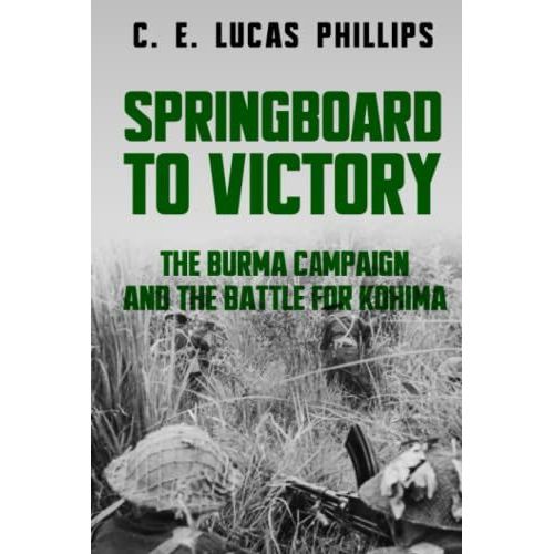 Springboard To Victory: The Burma Campaign And The Battle For Kohima