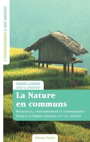 La Nature En Communs - Ressources, Environnement Et Communauté (France Et Empire Français Xviie-Xxie Siècle)