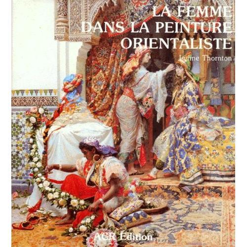 Les Orientalistes - Volume 3, La Femme Dans La Peinture Orientaliste