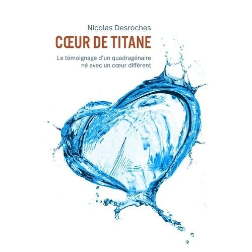 Coeur De Titane - Le Témoignage D'un Quadragénaire Né Avec Un Coeur Différent