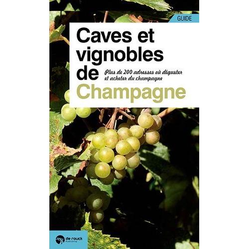 Caves Et Vignobles De Champagne - Plus De 200 Adresses Où Déguster Et Acheter Du Champagne