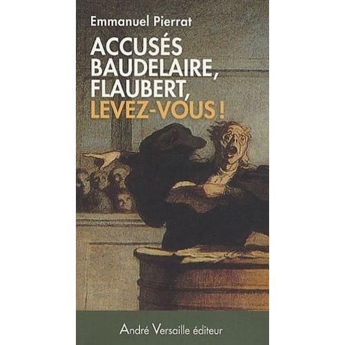 Accusés Baudelaire, Flaubert, Levez-Vous ! - Napoléon Iii Censure Les Lettres