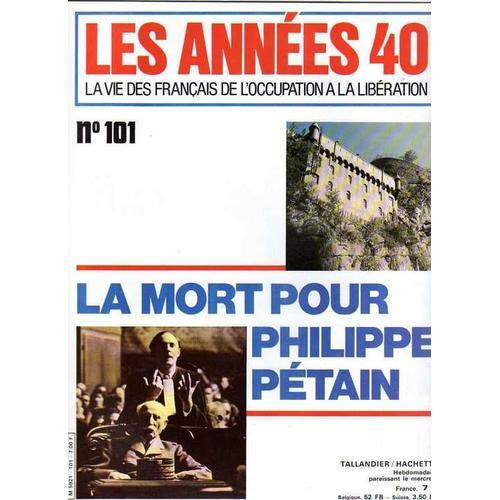 Les Années 40 La Vie Des Français De L'occupation À La Libération  N° 101 : La Mort Pour Philippe Pétain