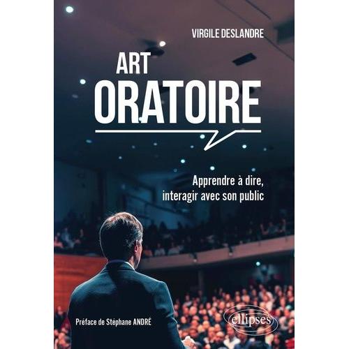 Art Oratoire - Apprendre À Dire, Interagir Avec Son Public