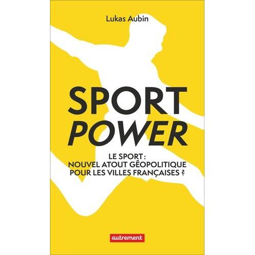 Sport Power - Le Sport : Nouvel Atout Géopolitique Pour Les Villes Françaises ?