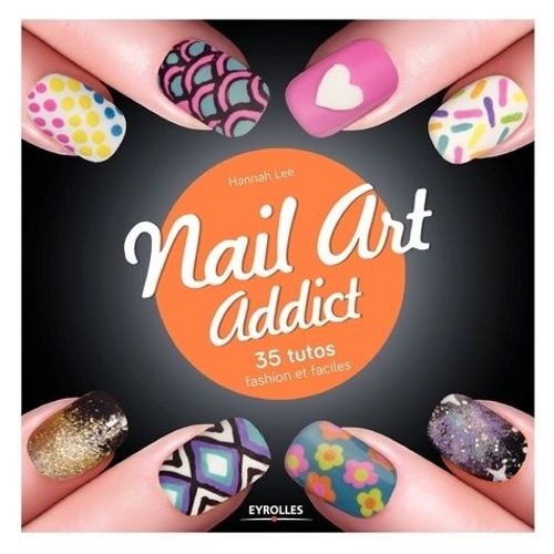 Nail Art Addict - 35 Tutos Fashion Et Faciles