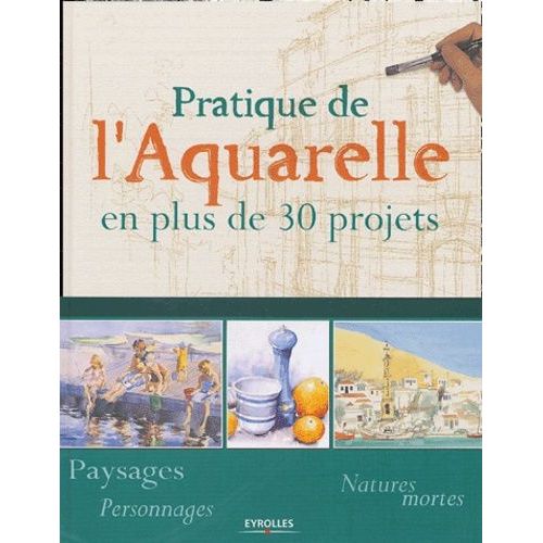 Pratique De L'aquarelle En Plus De 30 Projets