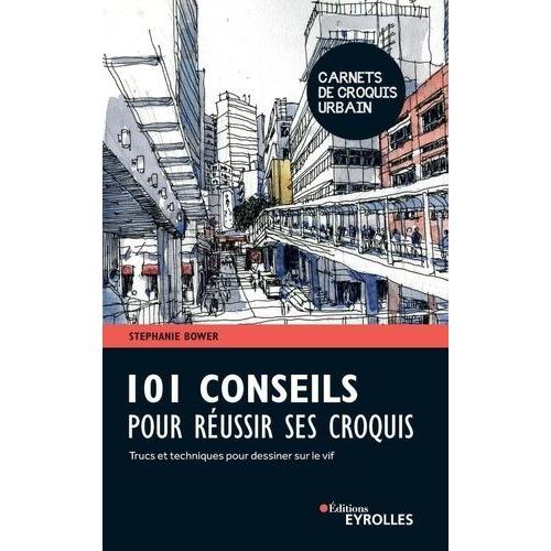 101 Conseils Pour Réussir Ses Croquis - Trucs Et Techniques Pour Dessiner Sur Le Vif