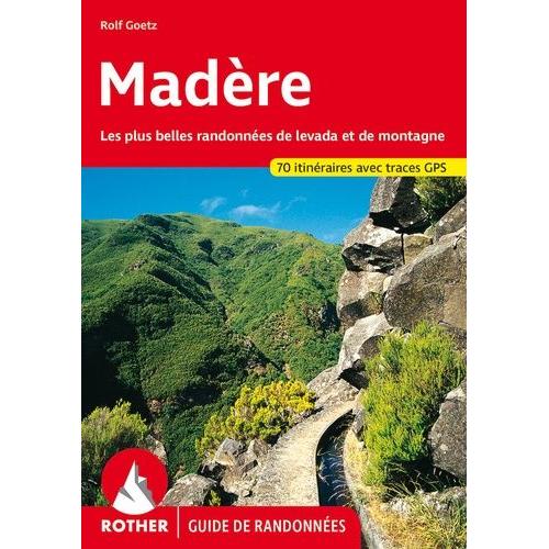 Madère - 70 Randonnées Choisies Le Long De Levadas Et En Montagne