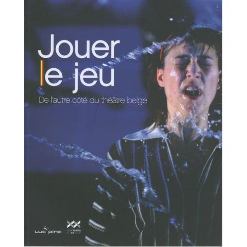 Jouer Le Jeu - De L'autre Côté Du Théâtre Belge