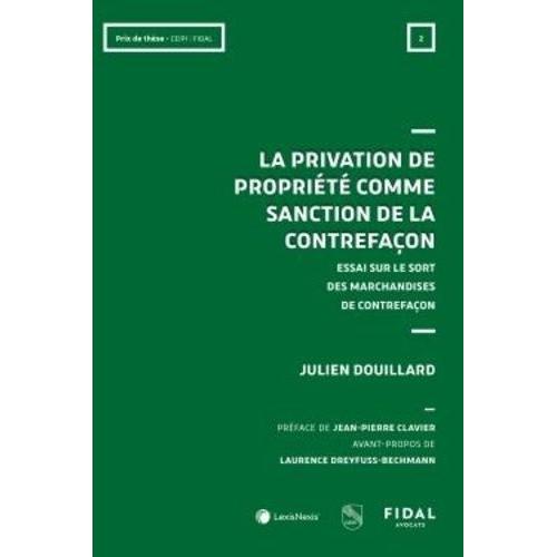 La Privation De Propriété Comme Sanction De La Contrefaçon - Essai Sur Le Sort Des Marchandises De Contrefaçon