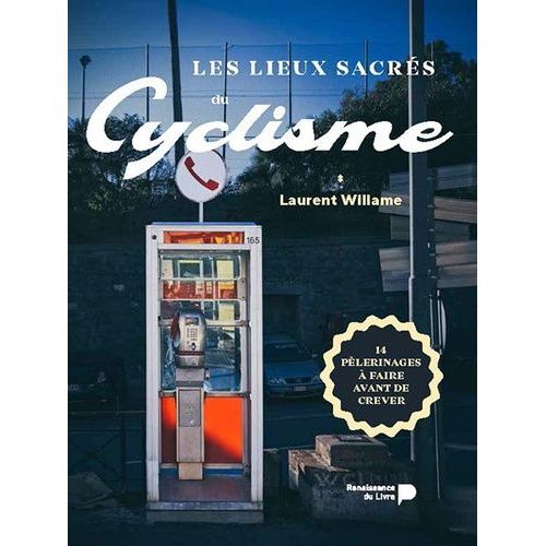 Les Lieux Sacrés Du Cyclisme - 14 Pélerinages À Faire Avant De Crever