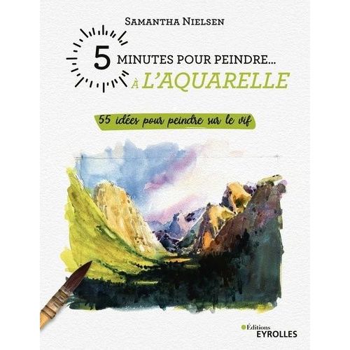 5 Minutes Pour Peindre À L'aquarelle - 55 Idées Pour Peindre Sur Le Vif