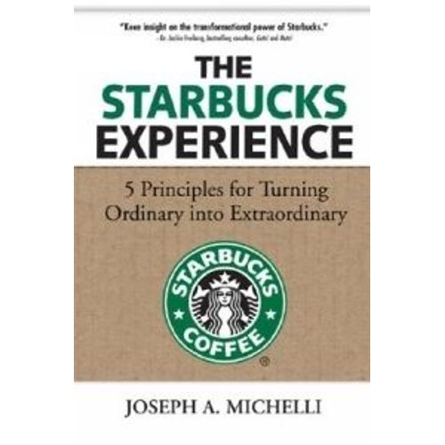 The Starbucks Experience: 5 Principles For Turning Ordinary Into Extraordinary