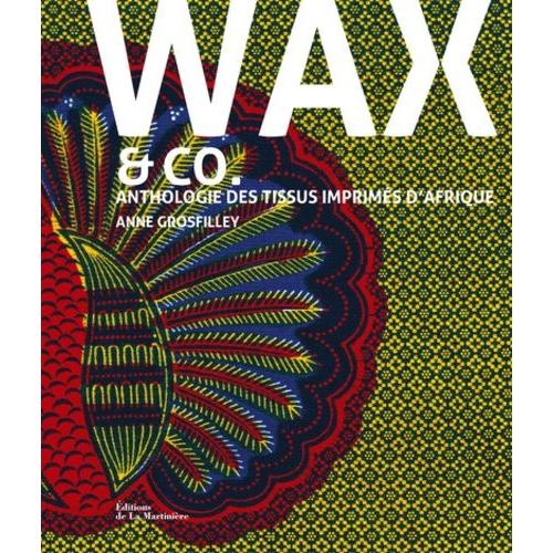 Wax & Co - Anthologie Des Tissus Imprimés D'afrique