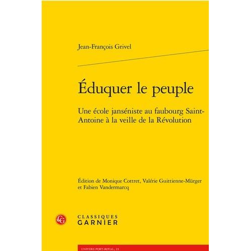 Eduquer Le Peuple - Une École Janséniste Au Faubourg Saint-Antoine À La Veille De La Révolution