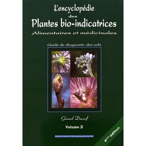 L'encyclopédie Des Plantes Bio-Indicatrices Alimentaires Et Médicinales - Guide De Diagnostic Des Sols Volume 2