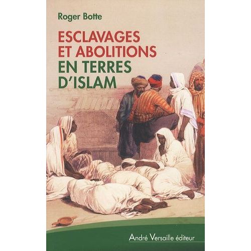 Esclavages Et Abolitions En Terres D'islam - Tunisie, Arabie Saoudite, Maroc, Mauritanie, Soudan