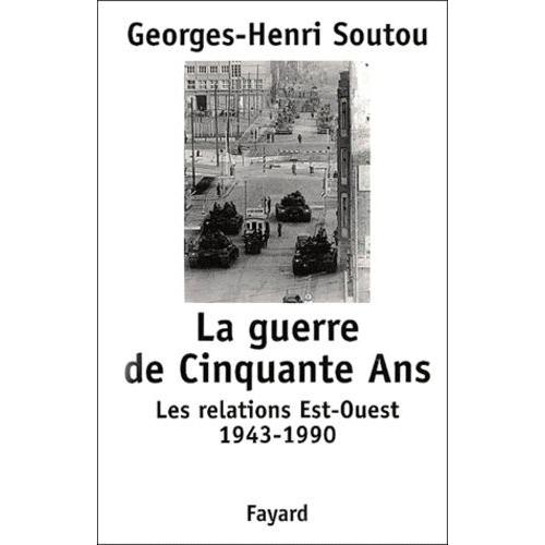 La Guerre De Cinquante Ans - Les Relations Est-Ouest 1943-1990