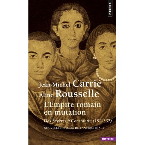 Nouvelle Histoire De L'antiquité - Tome 10, L'empire Romain En Mutation Des Sévères À Constantin 192-337