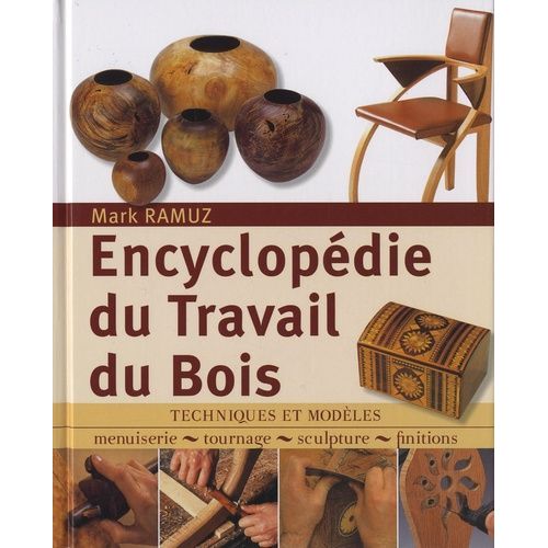 Encyclopédie Du Travail Du Bois - Techniques Et Modèles: Menuiserie, Tournage, Scupture, Finitions