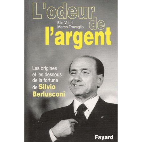 L'odeur De L'argent - Les Origines Et Les Dessous De La Fortune De Silvio Berlusconi