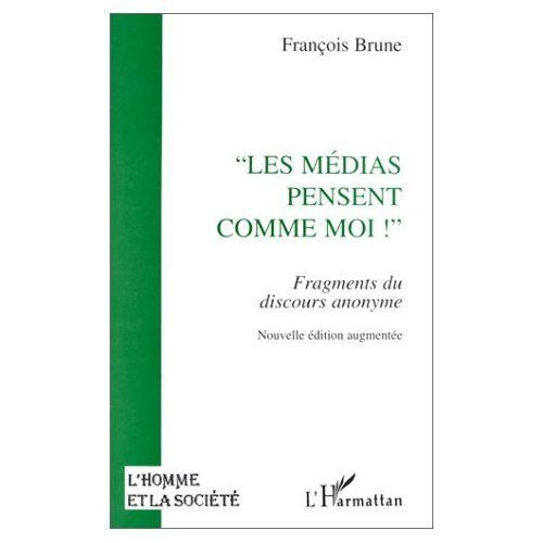 Les Médias Pensent Comme Moi ! - Fragments Du Discours Anonyme